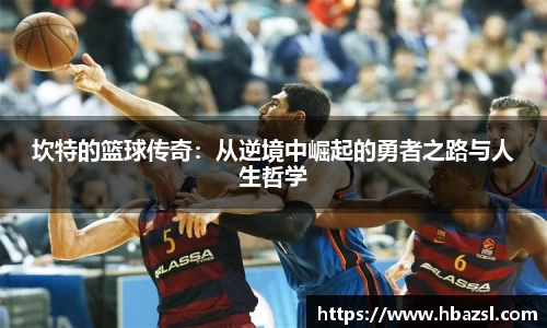 坎特的篮球传奇：从逆境中崛起的勇者之路与人生哲学